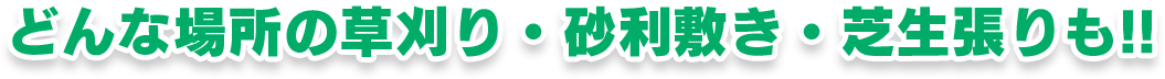 どんな場所の草刈り・砂利敷き・芝生張りも!!